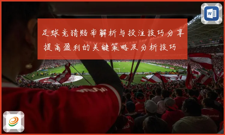 足球竞猜赔率解析与投注技巧分享 提高盈利的关键策略及分析技巧