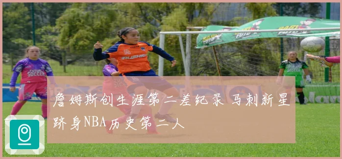 詹姆斯创生涯第二差纪录 马刺新星跻身NBA历史第二人