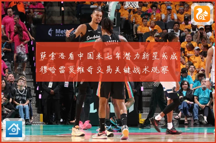 萨索洛看中国米七年潜力新星或成穆哈雷莫维奇交易关键战术观察