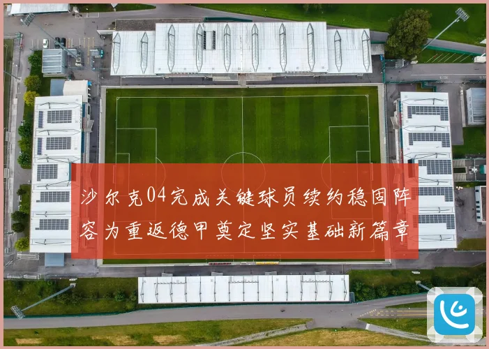 沙尔克04完成关键球员续约稳固阵容为重返德甲奠定坚实基础新篇章