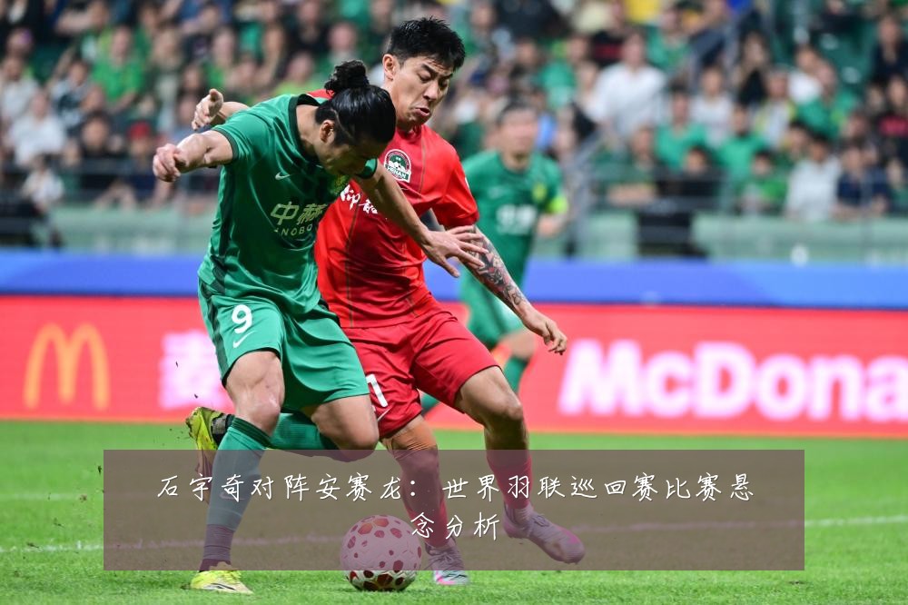 石宇奇对阵安赛龙:世界羽联巡回赛比赛悬念分析