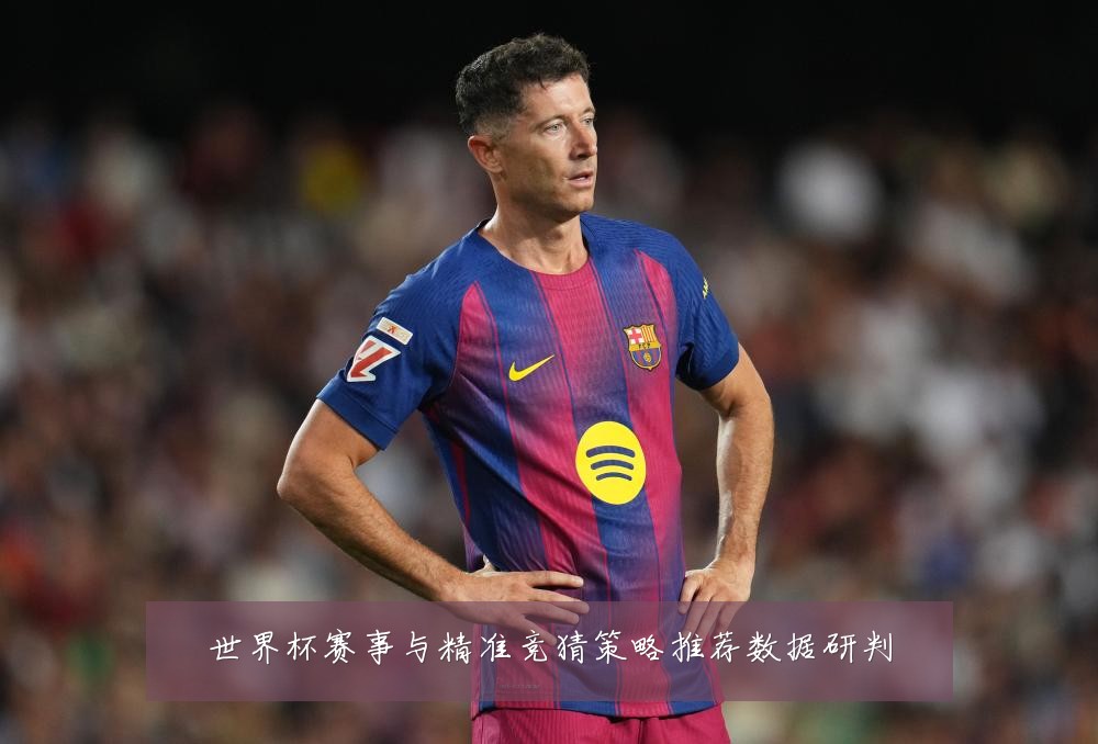 世界杯赛事与精准竞猜策略推荐数据研判