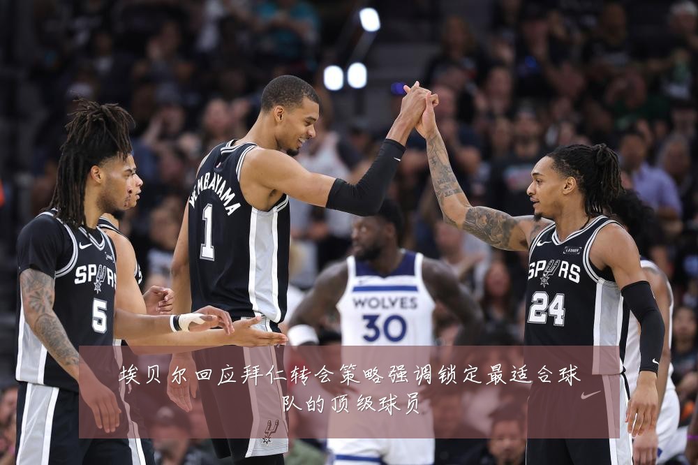埃贝尔回应拜仁转会策略强调锁定最适合球队的顶级球员